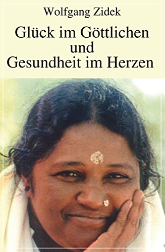 Glück im Göttlichen und Gesundheit im Herzen: Spirituelle Lehre Ammas - Mata Amritanandamayi - in den Beispielen ihrer Bücher (German Edition)