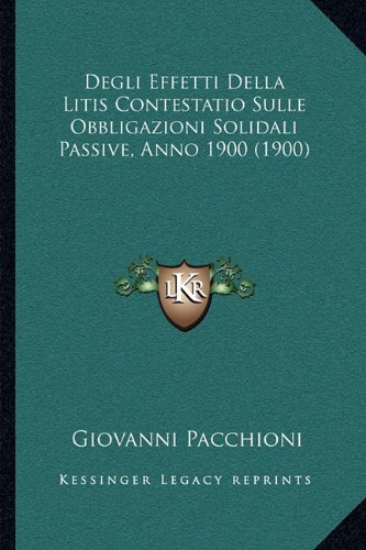 Kessinger Publishing Degli Effetti Della Litis Contestatio Sulle Obbligazioni Solidali Passive, Anno 1900 (1900)