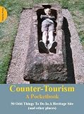 Counter-tourism : a pocketbook : 50 odd things to do in a heritage site (and other places)