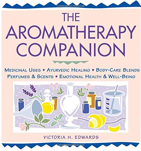 The Aromatherapy Companion: Medicinal Uses/Ayurvedic Healing/Body-Care Blends/Perfumes & Scents/Emotional Health & Well-Being (Herbal Body)