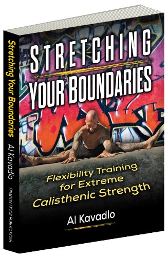 ... Your Boundaries: Flexibility Training for Extreme Calisthenic Strength ... Your Boundaries: Flexibility Training for Extreme Calisthenic Strength