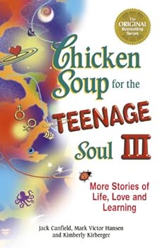 chicken soup for the teenage soul iii: more stories of life. love and learning - jack canfield. mark victor hansen and kimberly kirberger