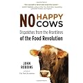 No Happy Cows: Dispatches from the Frontlines of the Food Revolution