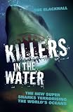 Killers in the water : the new supersharks terrorising the world's oceans