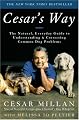Cesar's Way: The Natural, Everyday Guide to Understanding and Correcting Common Dog Problems