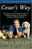 Cesar's Way: The Natural, Everyday Guide to Understanding and Correcting Common Dog Problems