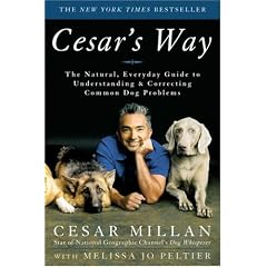 Cesar's Way: The Natural, Everyday Guide to Understanding and Correcting Common Dog Problems