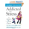 Addicted to Stress: A Woman's 7 Step Program to Reclaim Joy and Spontaneity in Life