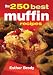 The 250 Best Muffin Recipes by Esther Brody