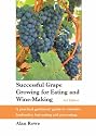 Successful Grape Growing for Eating and Wine-making: A Practical Gardeners' Guide to Varieties, Husbandry, Harvesting and Processing