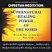 Christian Meditation: Supernatural Healing Power Of The Word