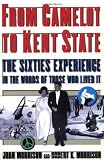 From Camelot to Kent State: The Sixties Experience in the Words of Those Who Lived it