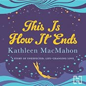 This Is How It Ends | [Kathleen MacMahon]
