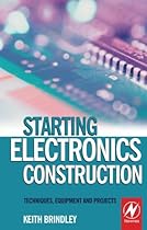 Starting Electronics Construction: Techniques, Equipment and Projects