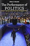 The performance of politics : Obama's victory and the democratic struggle for power