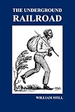 The Underground Railroad: A Record of Facts, Authentic Narratives, Letters, &c., Narrating the Hardships, Hair-Breadth Escapes and Death Struggles of ... & Others or Witnessed by the Author