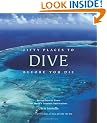 Fifty Places to Dive Before You Die: Diving Experts Share the World's Greatest Destinations