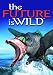  : The Future Is Wild