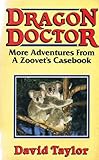 Dragon doctor : more adventures from a zoovet's casebook