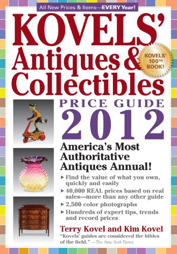 Kovels' Antiques and Collectibles Price Guide 2012: America's Bestselling Antiques Annual (Kovels' Antiques & Collectibles Price List)