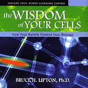 The Wisdom of Your Cells: How Your Beliefs Control Your Biology | [Bruce H. Lipton]