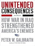 Unintended Consequences: How War in Iraq Strengthened Americas Enemies