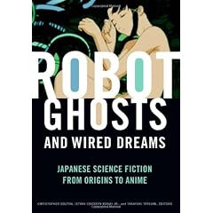Robot Ghosts and Wired Dreams: Japanese Science Fiction from Origins to Anime