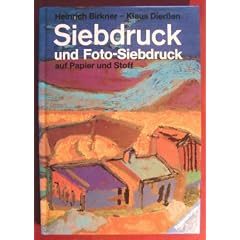 Siebdruck und Foto- Siebdruck auf Papier und Stoff. Eine Anleitung mit praktischen Hinweisen und Beispielen
