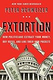 Extortion: How Politicians Extract Your Money, Buy Votes, and Line Their Own Pockets