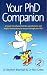 Your
PhD
Companion:
A
Handy
Mix
of
Practical
Tips,
Sound
Advice
and
Helpful
Commentary
to
See
You
Through
Your
PhD