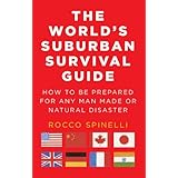 The World's Suburban Survival Guide How to be prepared for any Man Made or Natural Disaster