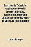 Mission de Tlvision Qubcoise Pour La Jeunesse: Bobino, Fanfreluche, Dans Une Galaxie Prs de Chez Vous, La Cache, La Ribouldingue-