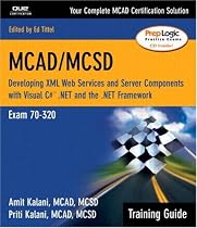 MCAD / MCSD Training Guide: Exam 70-320: Developing XML Web Services and Server Components with Visual C#.NET and the .NET Framework