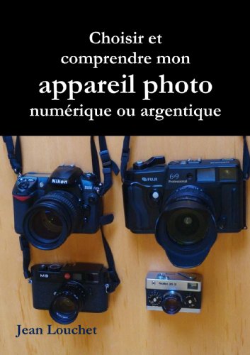 Choisir et comprendre mon appareil photo (numérique ou argentique) (French Edition)