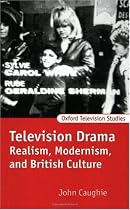 Television Drama: Realism, Modernism, and British Culture (Oxford Television Studies)