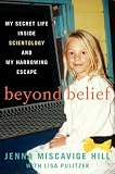Beyond Belief: My Secret Life Inside Scientology and My Harrowing Escape by Hill, Jenna Miscavige, Lisa Pulitzer [2013]