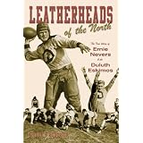 Leatherheads of the North: The True Story of Ernie Nevers & the Duluth Eskimos
