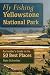 Fly Fishing Yellowstone National Park: An Insider's Guide to the 50 Best Places