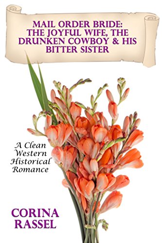 Mail Order Bride: The Joyful Wife, The Drunken Cowboy & His Bitter Sister: A Clean Western Historical Romance