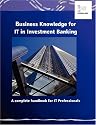 Business Knowledge for IT in Investment Banking: The Complete Handbook for IT Professionals