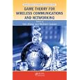 Game Theory for Wireless Communications and Networking (Wireless Networks and Mobile...