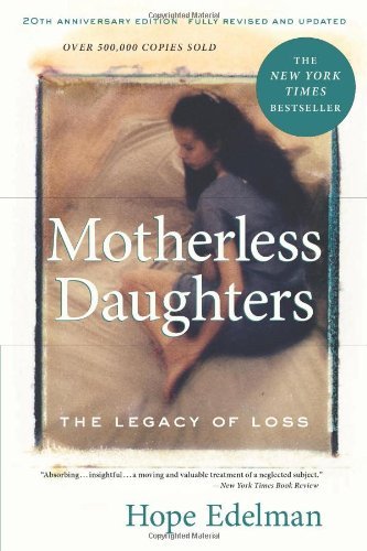 By Hope Edelman Motherless Daughters: The Legacy of Loss, 20th Anniversary Edition (Third Edition, 20th Anniversary Edition)