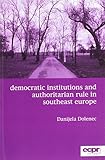 Democratic institutions and authoritarian rule in southeast Europe