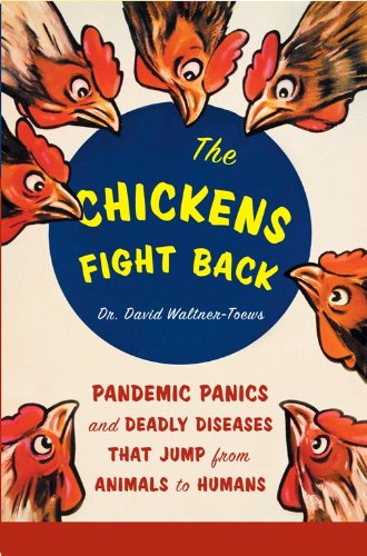 The Chickens Fight Back: Pandemic Panics and Deadly Diseases That Jump from Animals to Humans, by David Waltner-Toews
