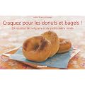 Craquez pour les donuts et bagels ! : 30 recettes de beignets et de petits pains ronds