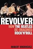 Revolver  How the Beatles Reimagined Rock'n'Roll