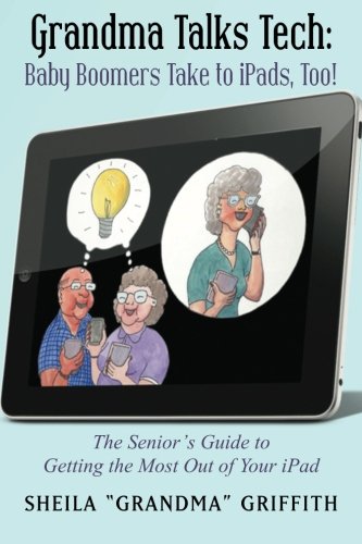Grandma Talks Tech:  Baby Boomers Take to iPads, Too!: The Senior's Guide to Getting the Most Out of Your iPad