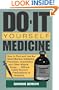 Do-It-Yourself Medicine: How to Find and Use the Most Effective Antibiotics, Painkillers, Anesthetics and Other Miracle Drugs... Without Costly Doctors' Prescriptions or Hospitals
