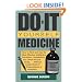 Do-It-Yourself Medicine: How to Find and Use the Most Effective Antibiotics, Painkillers, Anesthetics and Other Miracle Drugs... Without Costly Doctors' Prescriptions or Hospitals