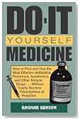 Do-It-Yourself Medicine: How to Find and Use the Most Effective Antibiotics, Painkillers, Anesthetics and Other Miracle Drugs... Without Costly Doctors' Prescriptions or Hospitals